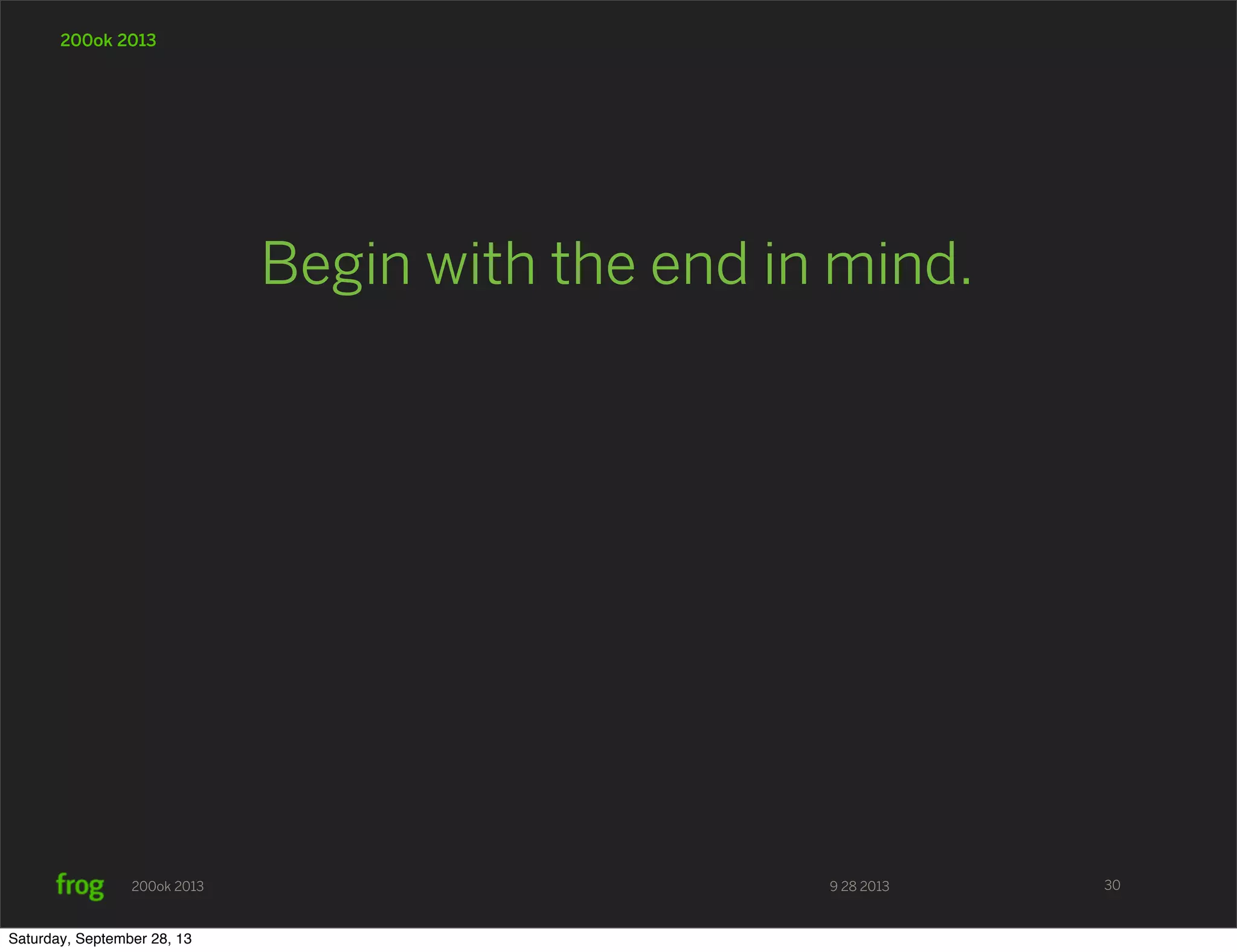 9 28 2013200ok 2013 200ok 2013 Begin with the end in mind. 30 Saturday, September 28, 13 