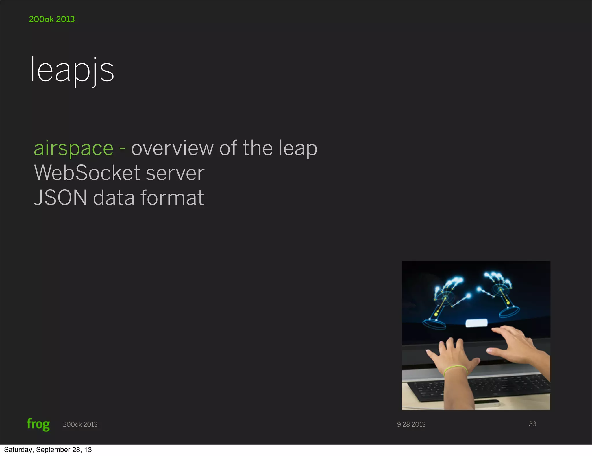 9 28 2013200ok 2013 200ok 2013 airspace - overview of the leap WebSocket server JSON data format leapjs 33 Saturday, September 28, 13 