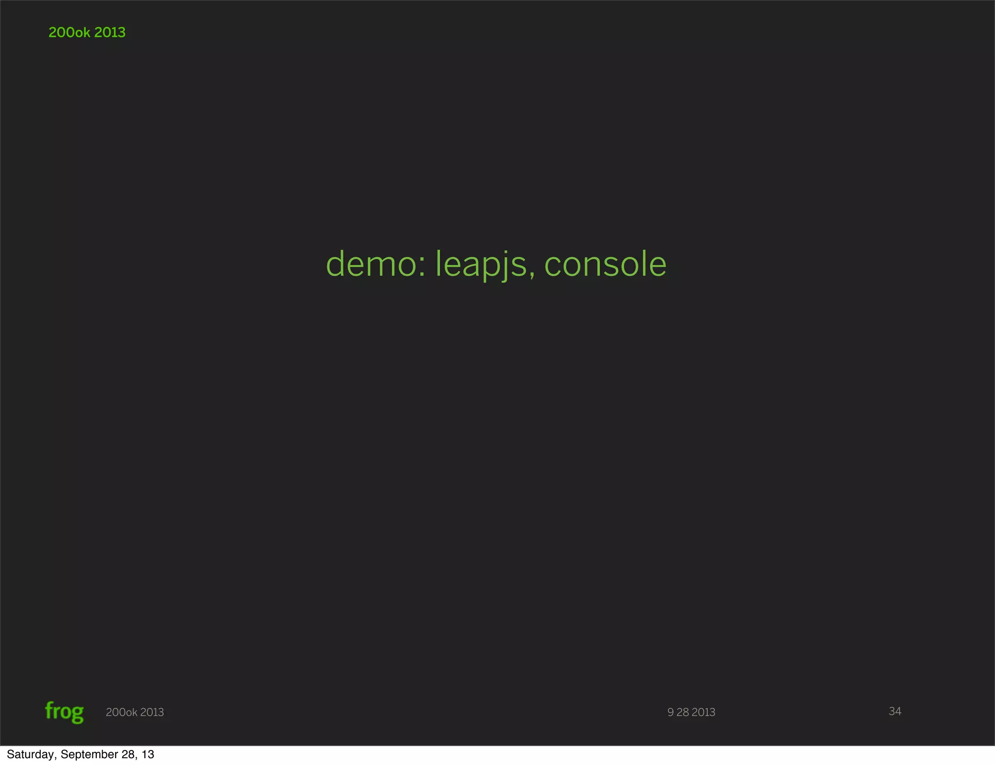 9 28 2013200ok 2013 200ok 2013 demo: leapjs, console 34 Saturday, September 28, 13 