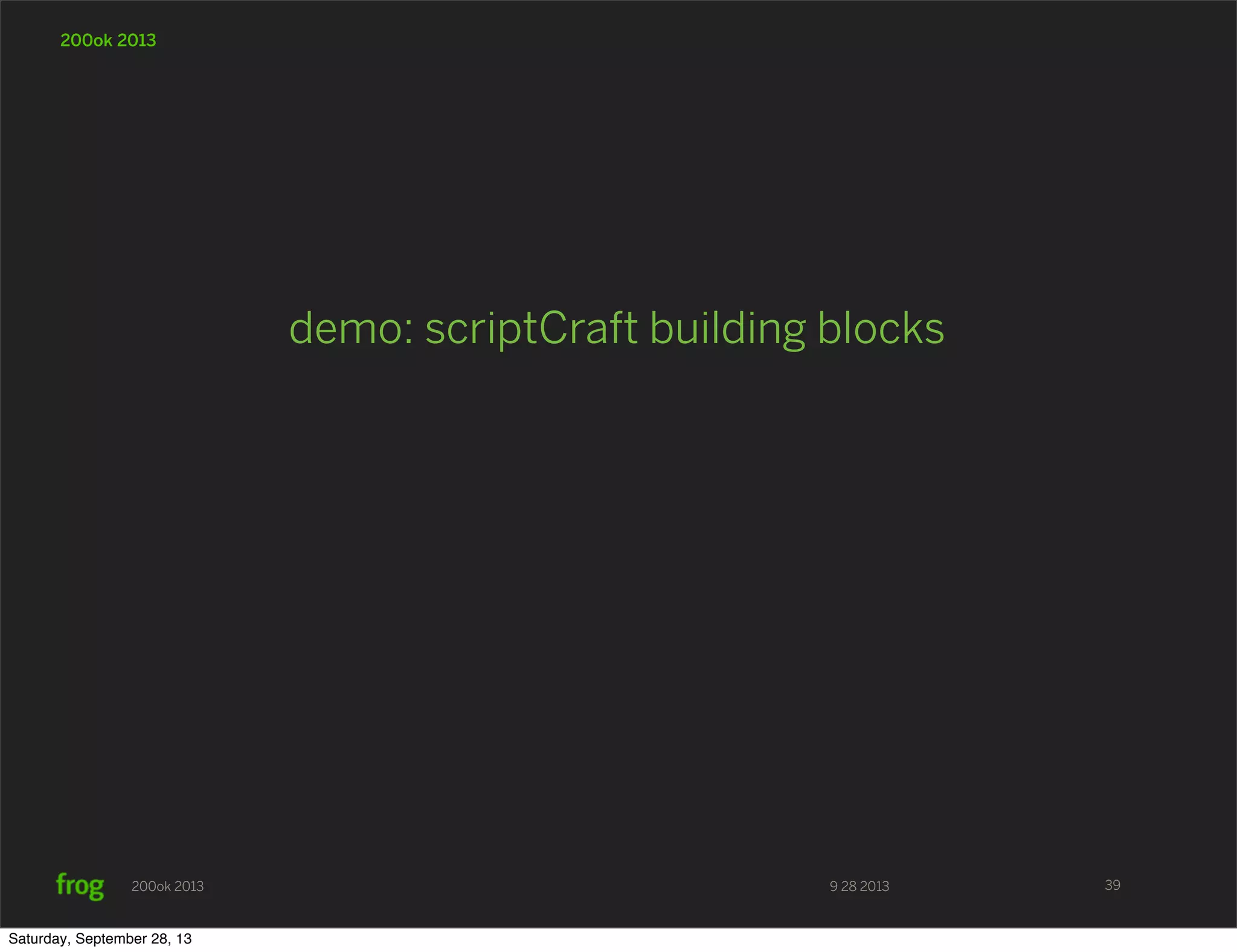 9 28 2013200ok 2013 200ok 2013 demo: scriptCraft building blocks 39 Saturday, September 28, 13 