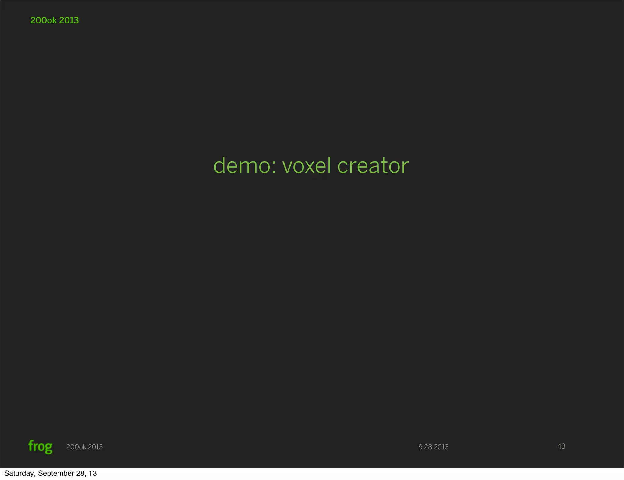 9 28 2013200ok 2013 200ok 2013 demo: voxel creator 43 Saturday, September 28, 13 
