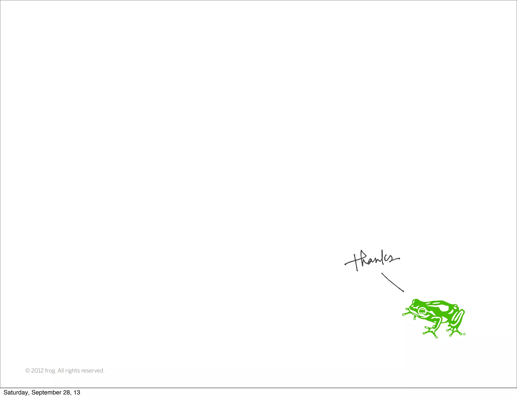 © 2012 frog. All rights reserved. Saturday, September 28, 13 