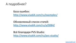 База ошибок:
http://www.viva64.com/ru/examples/
Обновляемый список статей:
http://www.viva64.com/ru/a/0084/
Всё благодаря PVS-Studio:
http://www.viva64.com/ru/pvs-studio/
А подробнее?
www.viva64.com
 