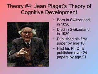 Theory #4: Jean Piaget’s Theory of Cognitive Development ,[object Object],[object Object],[object Object],[object Object]