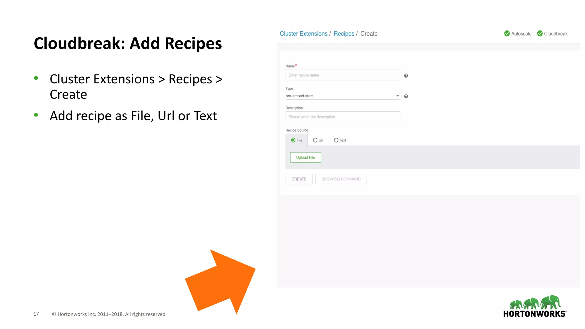 17 © Hortonworks Inc. 2011–2018. All rights reserved
Cloudbreak: Add Recipes
• Cluster Extensions > Recipes >
Create
• Add recipe as File, Url or Text
 