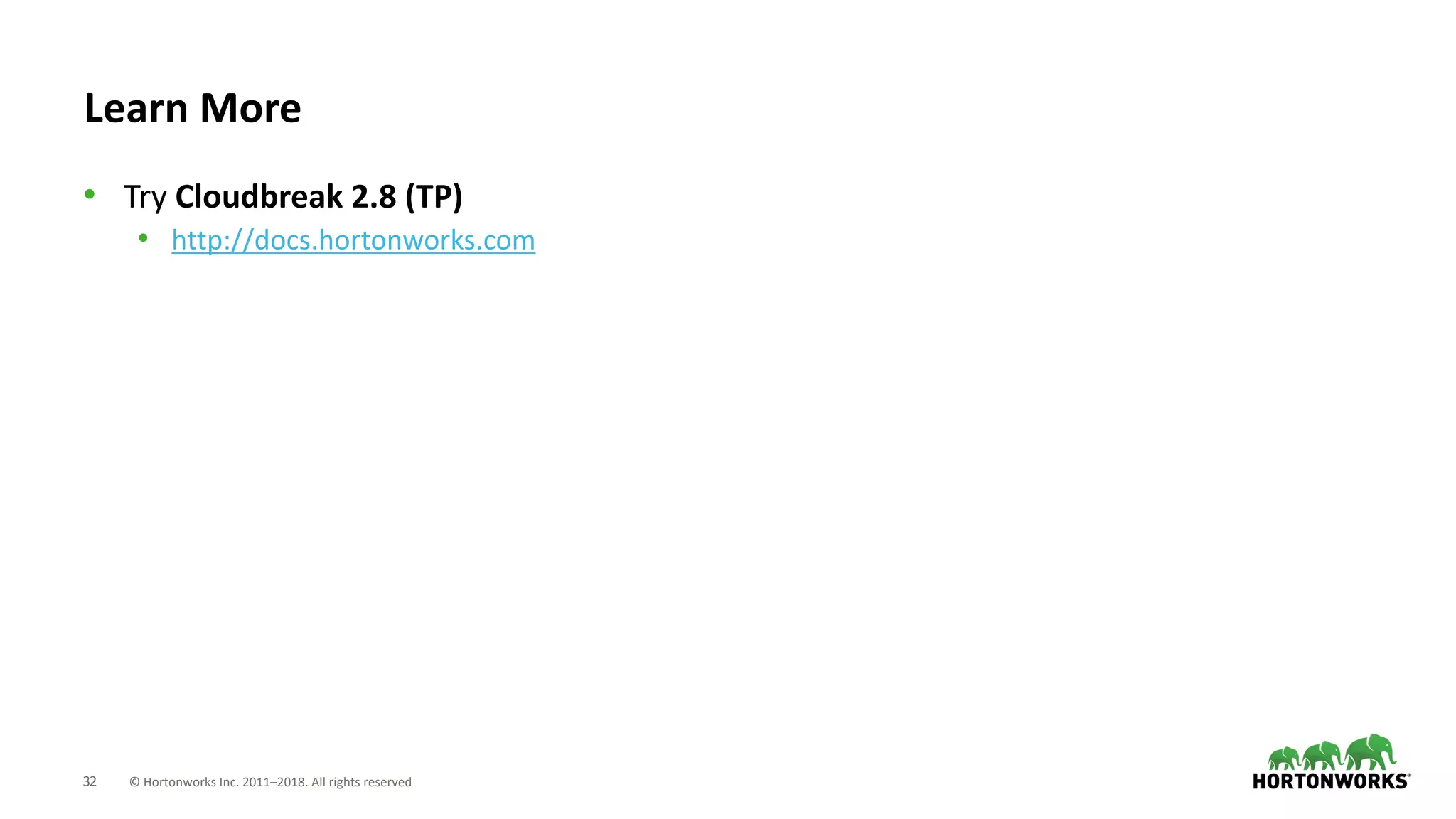 32 © Hortonworks Inc. 2011–2018. All rights reserved
Learn More
• Try Cloudbreak 2.8 (TP)
• http://docs.hortonworks.com
 