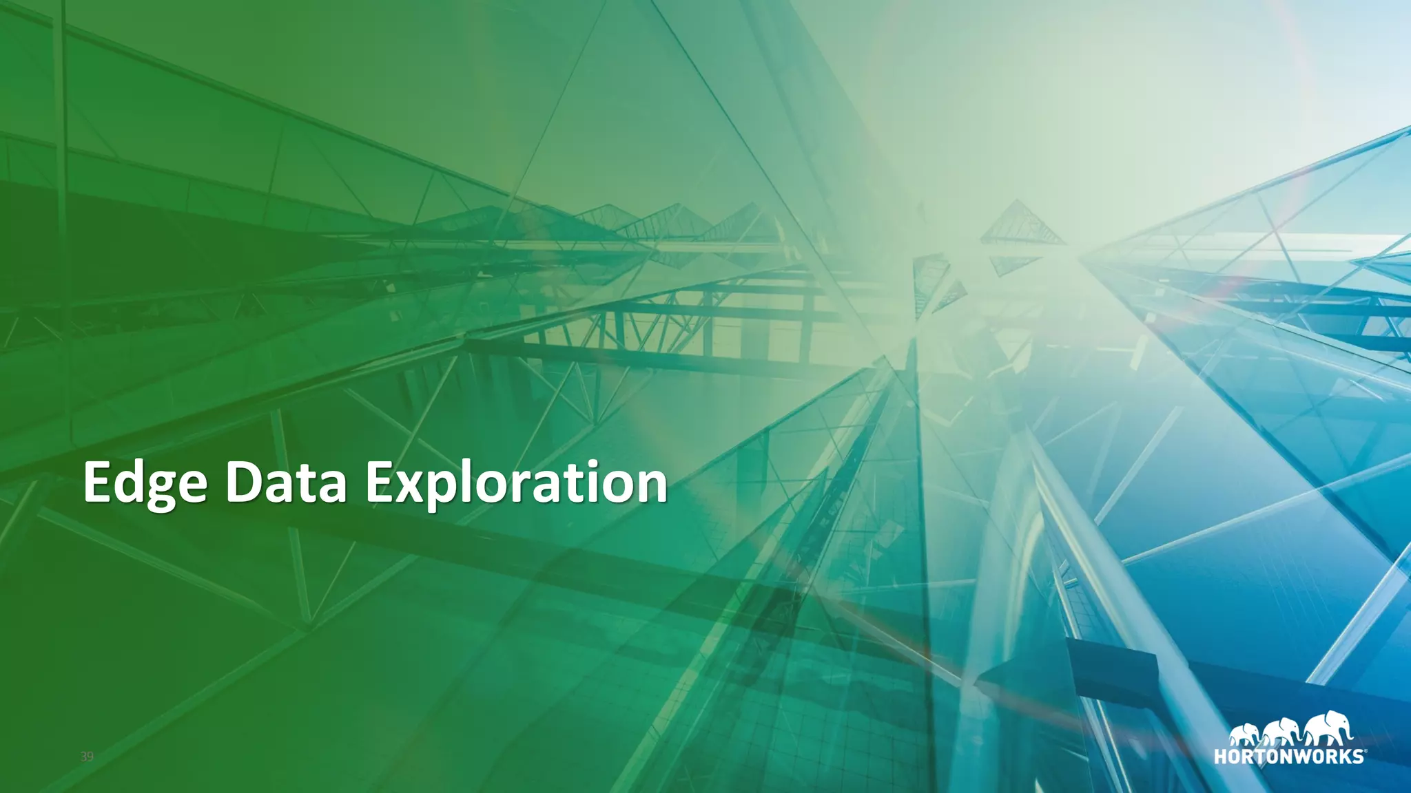 © Hortonworks Inc. 2011–2018. All rights reserved39
Edge Data Exploration
 