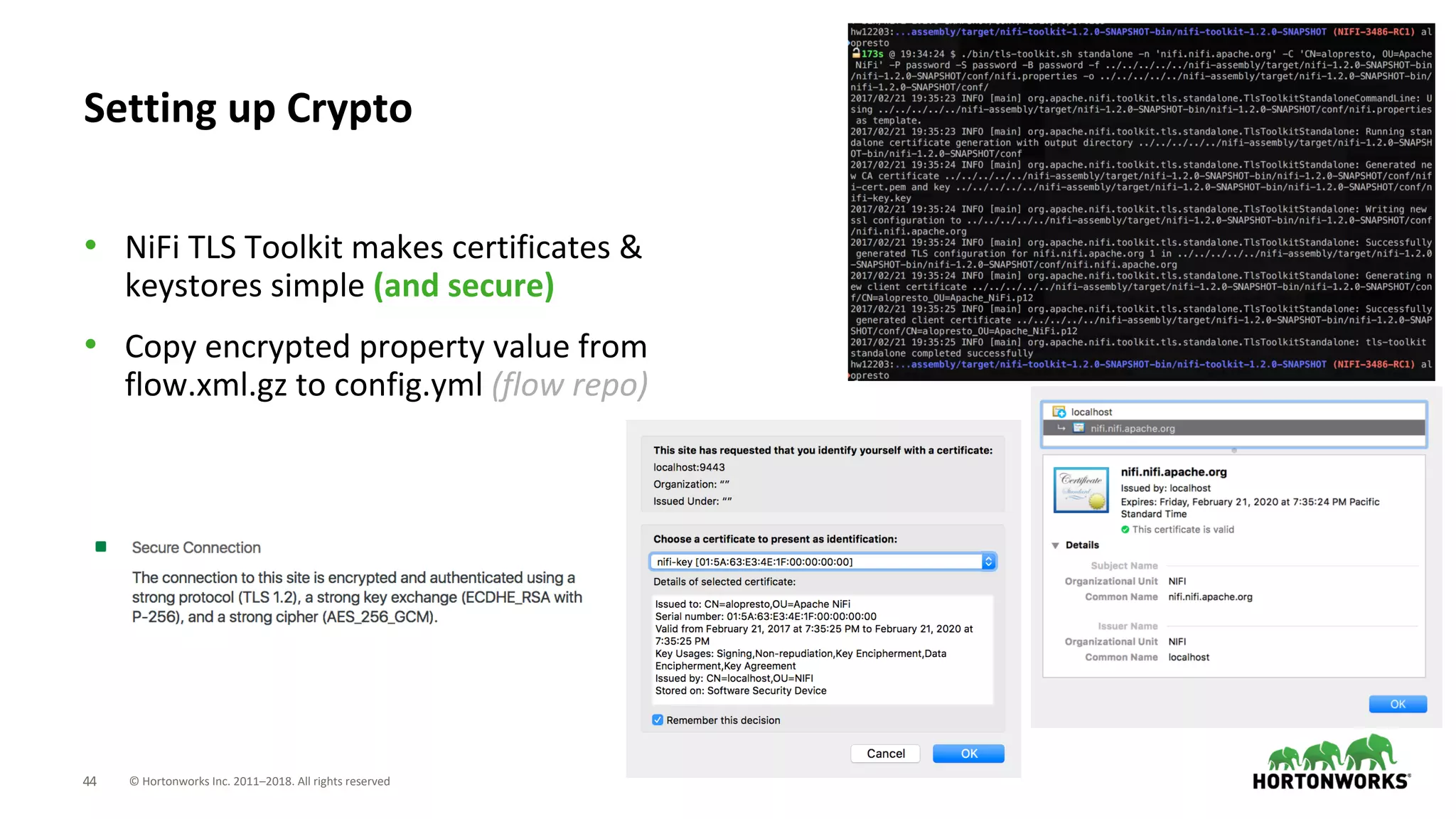 © Hortonworks Inc. 2011–2018. All rights reserved44
• NiFi TLS Toolkit makes certificates &
keystores simple (and secure)
• Copy encrypted property value from
flow.xml.gz to config.yml (flow repo)
Setting up Crypto
 