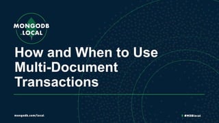 How and When to Use
Multi-Document
Transactions
 