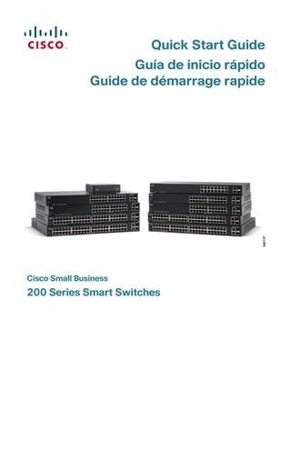 Quick Start Guide
Guía de inicio rápido
Guide de démarrage rapide
Cisco Small Business
200 Series Smart Switches
 