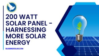 200 WATT
SOLAR PANEL -
HARNESSING
MORE SOLAR
ENERGY
BLUEBIRDSOLAR.COM
 