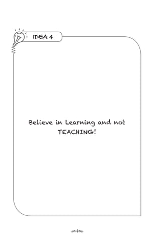 r4s
IDEA 4
Believe in Learning and not
TEACHING!
 
