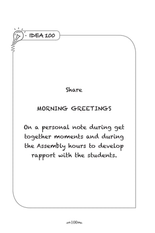 r100s
IDEA 100
Share
MORNING GREETINGS
On a personal note during get
together moments and during
the Assembly hours to develop
rapport with the students.
 
