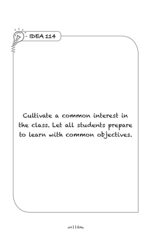 r114s
IDEA 114
Cultivate a common interest in
the class. Let all students prepare
to learn with common objectives.
 