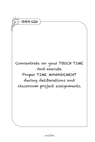 r123s
IDEA 123
Concentrate on your TOUCH TIME
And execute
Proper TIME MANAGEMENT
during deliberations and
classroom project assignments.
 