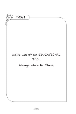r8s
IDEA 8
Make use of an EDUCATIONAL
TOOL
Always when in Class.
 