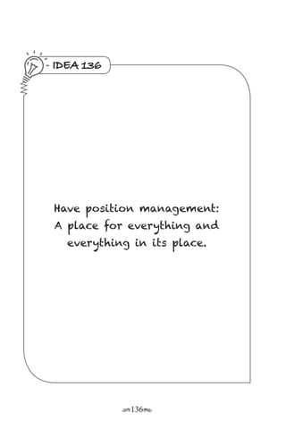 r136s
IDEA 136
Have position management:
A place for everything and
everything in its place.
 
