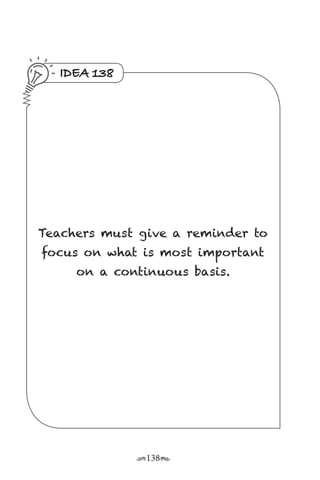 r138s
IDEA 138
Teachers must give a reminder to
focus on what is most important
on a continuous basis.
 