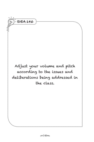 r146s
IDEA 146
Adjust your volume and pitch
according to the issues and
deliberations being addressed in
the class.
 