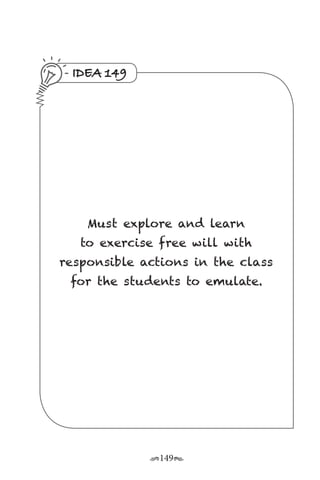 r149s
IDEA 149
Must explore and learn
to exercise free will with
responsible actions in the class
for the students to emulate.
 