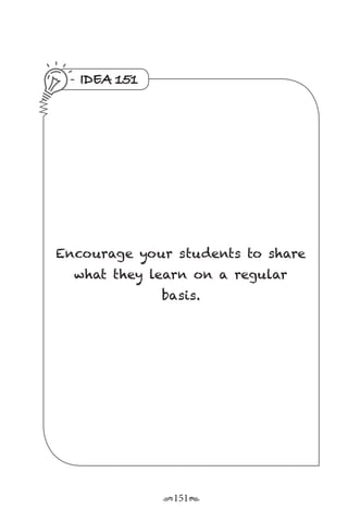 r151s
IDEA 151
Encourage your students to share
what they learn on a regular
basis.
 