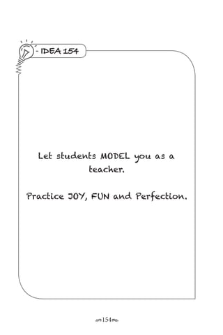 r154s
IDEA 154
Let students MODEL you as a
teacher.
Practice JOY, FUN and Perfection.
 