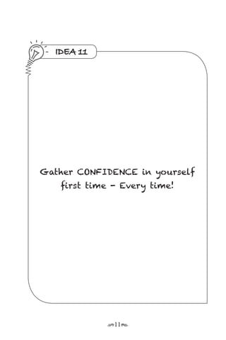 r11s
IDEA 11
Gather CONFIDENCE in yourself
first time - Every time!
 