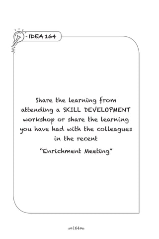 r164s
IDEA 164
Share the learning from
attending a SKILL DEVELOPMENT
workshop or share the learning
you have had with the colleagues
in the recent
“Enrichment Meeting”
 