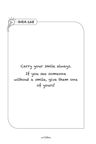 r168s
IDEA 168
Carry your smile always.
If you see someone
without a smile, give them one
of yours!
 