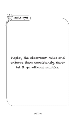 r172s
IDEA 172
Display the classroom rules and
enforce them consistently. Never
let it go without practice.
 