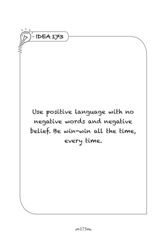 r173s
IDEA 173
Use positive language with no
negative words and negative
belief. Be win-win all the time,
every time.
 