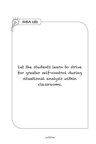 r181s
IDEA 181
Let the students learn to strive
for greater self-control during
situational analysis within
classrooms.
 