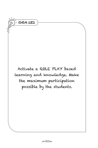 r182s
IDEA 182
Activate a ROLE PLAY based
learning and knowledge. Make
the maximum participation
possible by the students.
 