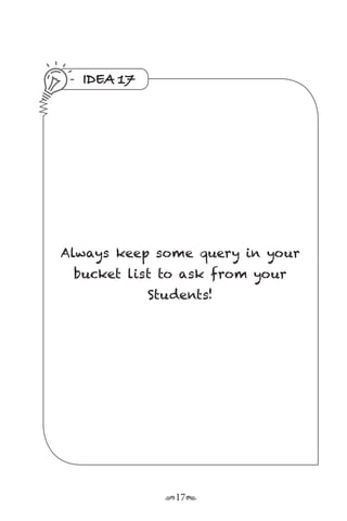 r17s
IDEA 17
Always keep some query in your
bucket list to ask from your
Students!
 