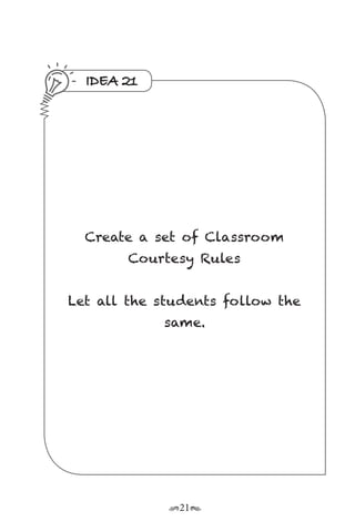 r21s
IDEA 21
Create a set of Classroom
Courtesy Rules
Let all the students follow the
same.
 