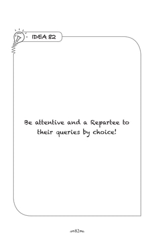 r82s
IDEA 82
Be attentive and a Repartee to
their queries by choice!
 