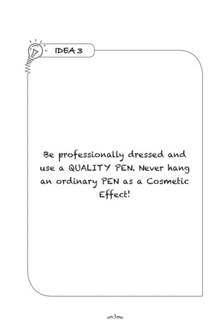r3s
IDEA 3
Be professionally dressed and
use a QUALITY PEN. Never hang
an ordinary PEN as a Cosmetic
Effect!
 