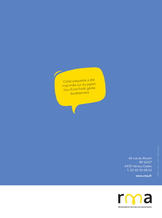 Cette plaquette a été
imprimée sur du papier
issu d’une forêt gérée
durablement
46 rue du Moulin
BP 62127
44121 Vertou Cedex
T. 02 40 35 08 53
www.rma.fr
création:vupar…-photos:©gettyimages
 