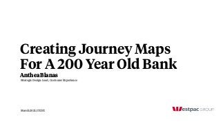 Creating Journey Maps
For A 200 Year Old Bank
Anthea Blanas
Strategic Design Lead, Customer Experience
March 2021, UXDX
 