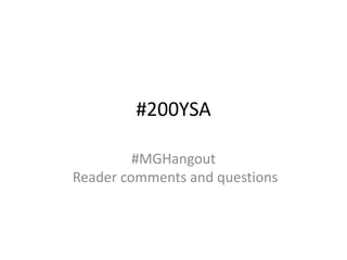 #200YSA
#MGHangout
Reader comments and questions
 