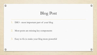 Blog Post
1. IMO - most important part of your blog
2. Most posts are missing key components
3. Easy to fix to make your b...