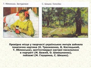 Провідне місце у творчості українських митців зайняла
тематична картина (К. Трохименко, В. Костецький,
Т. Яблонська), життєствердні настрої посилилися
в портреті (М. Божий, О. Шовкуненко),
пейзажі (М. Глущенко, С. Шишко).
 