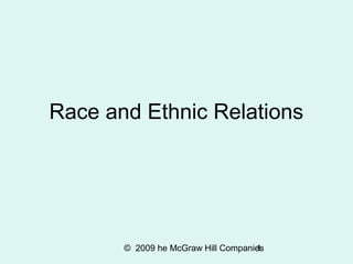 © 2009 he McGraw Hill Companies1
Race and Ethnic Relations
 