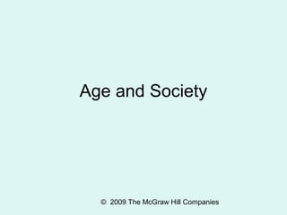 © 2009 The McGraw Hill Companies
Age and Society
 