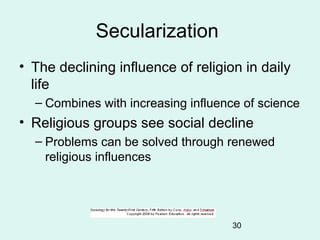 30
Secularization
• The declining influence of religion in daily
life
– Combines with increasing influence of science
• Re...