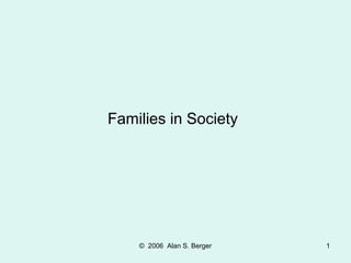 © 2006 Alan S. Berger 1
Families in Society
 