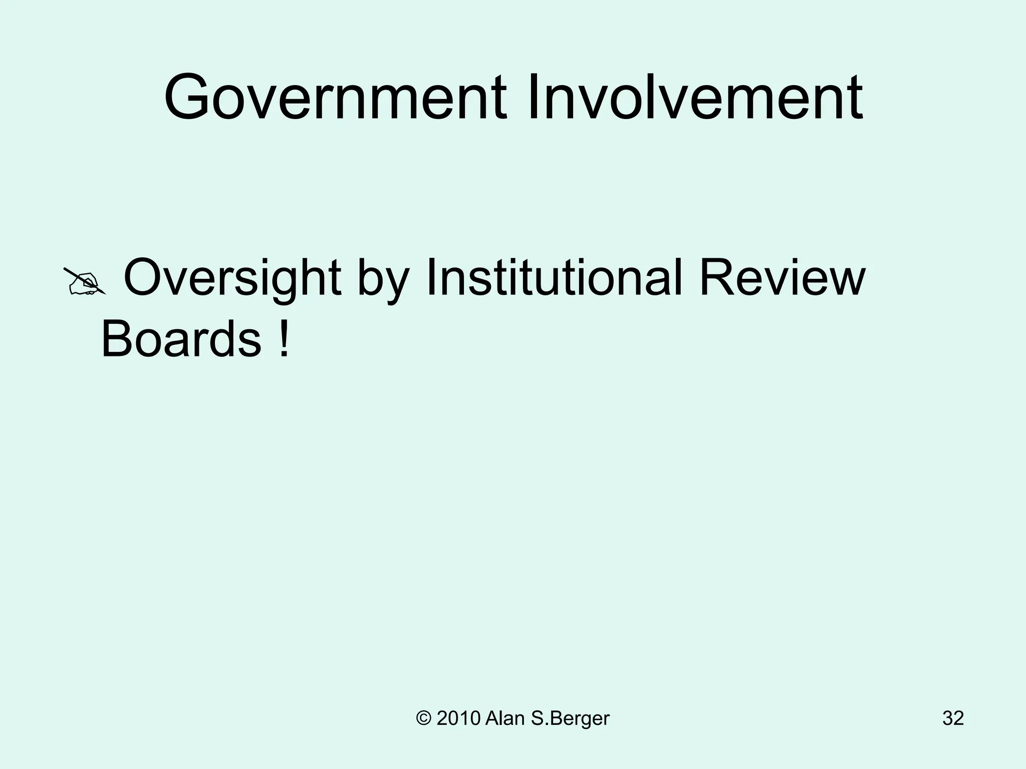 © 2010 Alan S.Berger 32
Government Involvement
 Oversight by Institutional Review
Boards !
 