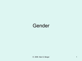 © 2006 Alan S. Berger 1
Gender
 