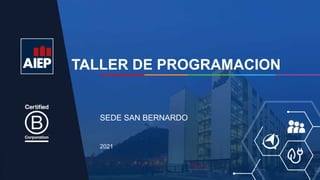 TALLER DE PROGRAMACION
2021
SEDE SAN BERNARDO
 