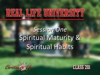 Session One
Spiritual Maturity &
  Spiritual Habits
 